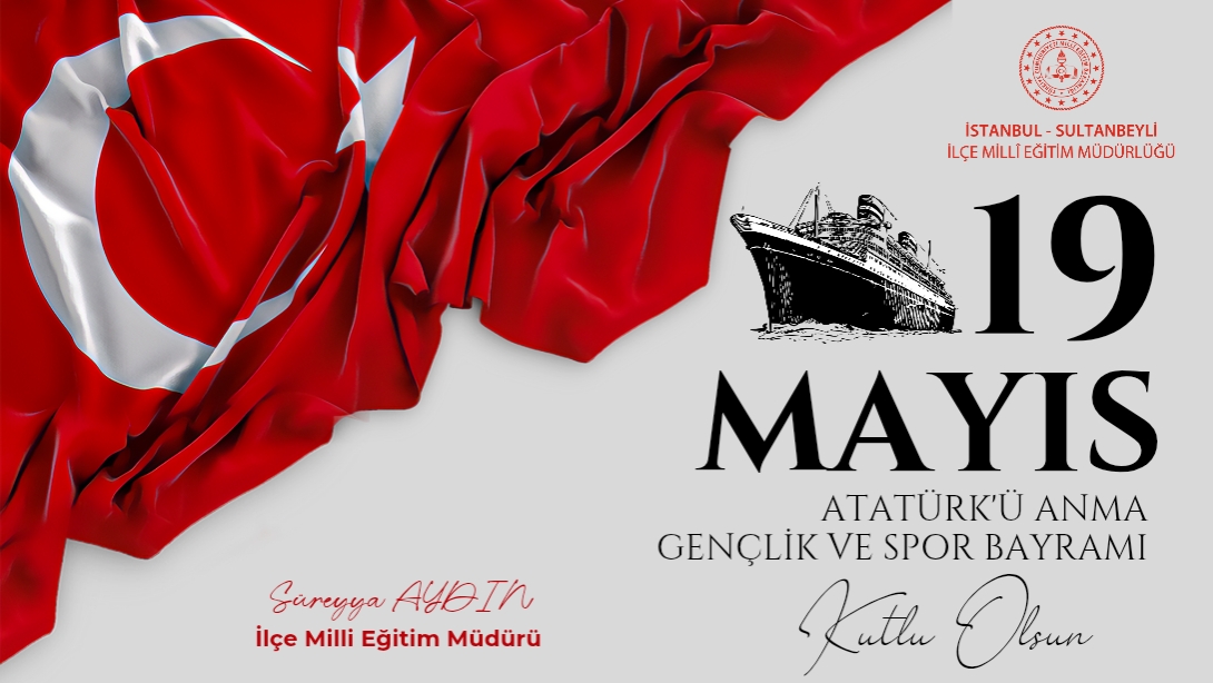 Sultanbeyli İlçe Milli Eğitim Müdürümüzün 19 Mayıs Atatürk'ü Anma, Gençlik ve Spor Bayramı Mesajı